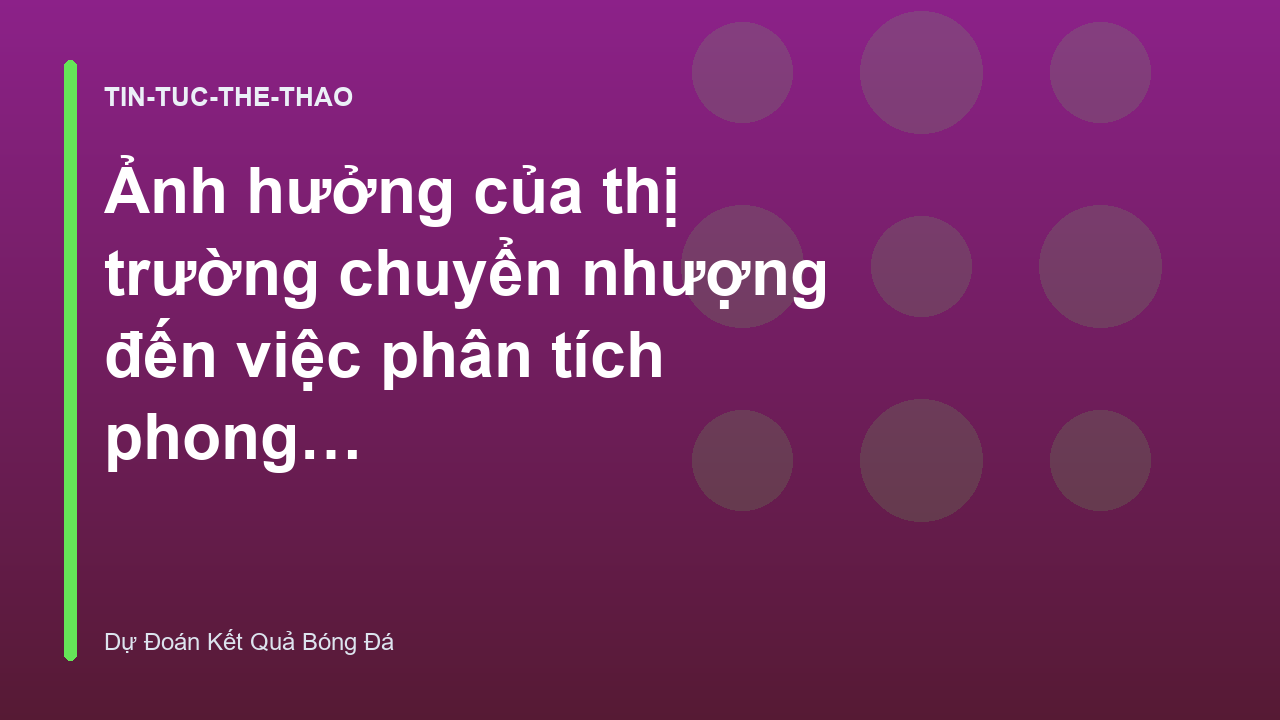 Ảnh hưởng của thị trường chuyển nhượng đến việc phân tích phong độ đội bóng
