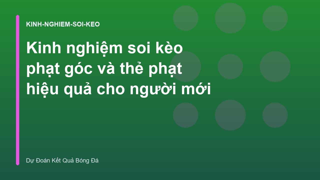 Kinh nghiệm soi kèo phạt góc và thẻ phạt hiệu quả cho người mới