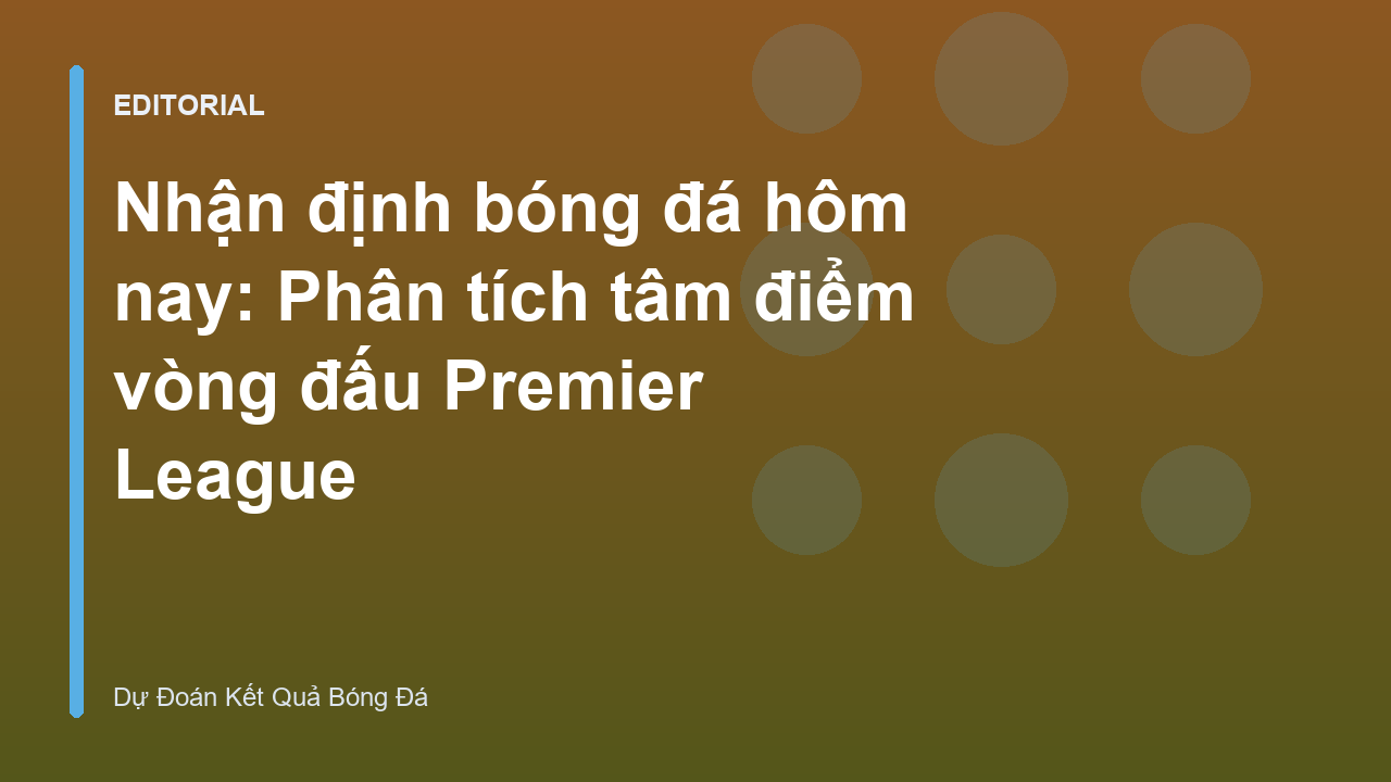 Phân tích nhận định bóng đá hôm nay tại Premier League