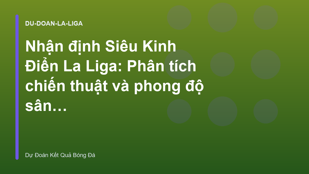 Nhận định Siêu Kinh Điển La Liga: Phân tích chiến thuật và phong độ sân nhà