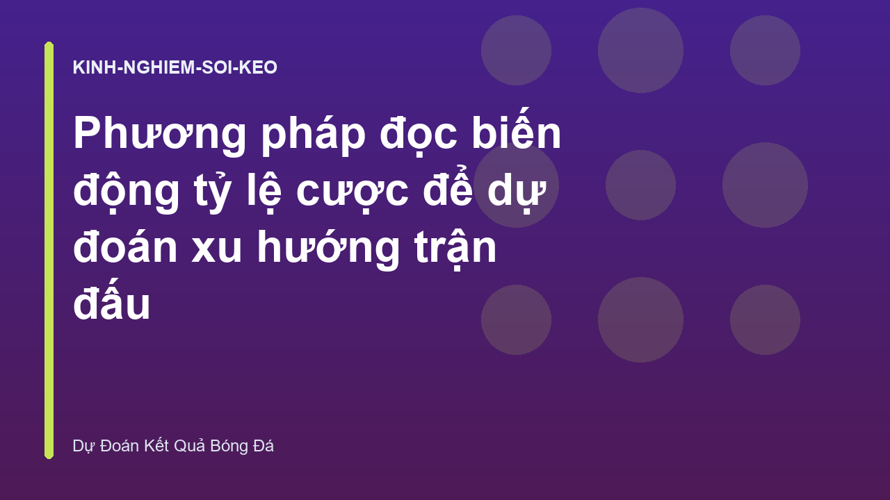 Phương pháp đọc biến động tỷ lệ cược để dự đoán xu hướng trận đấu